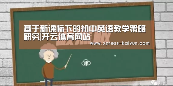 基于新课标下的初中英语教学策略研究|开云体育网站(图1) 开云体育网站